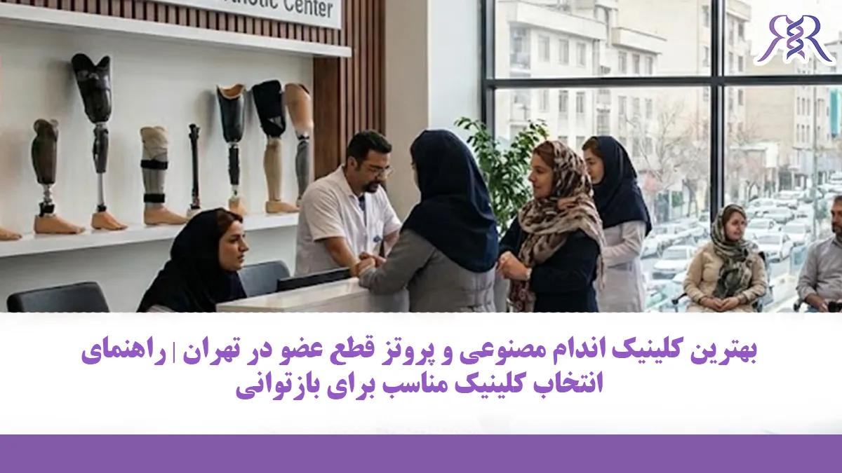 بهترین کلینیک اندام مصنوعی و پروتز قطع عضو در تهران | راهنمای انتخاب کلینیک مناسب برای بازتوانی